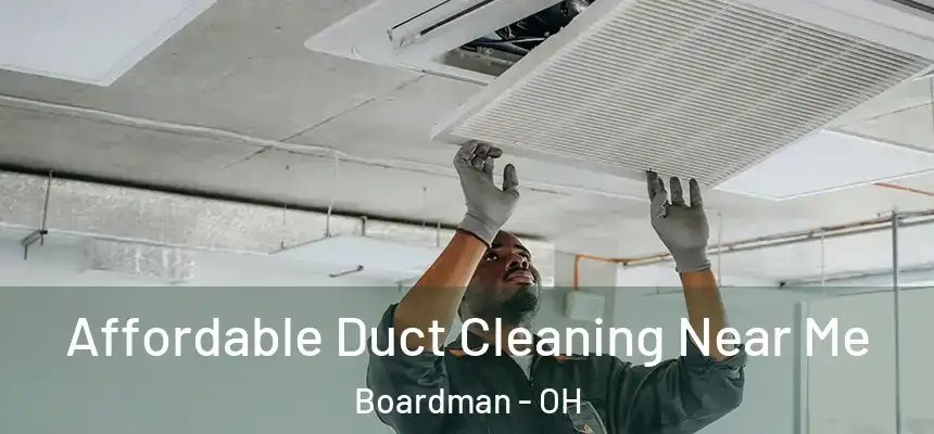 Affordable Duct Cleaning Near Me Boardman - OH