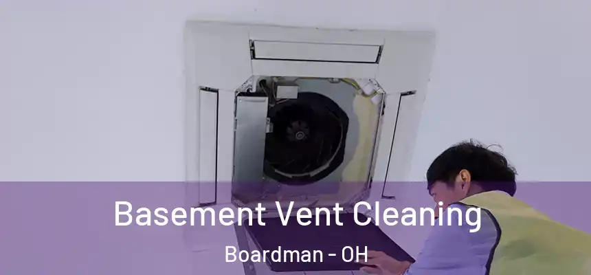 Basement Vent Cleaning Boardman - OH