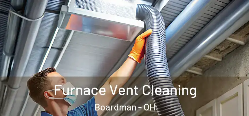 Furnace Vent Cleaning Boardman - OH