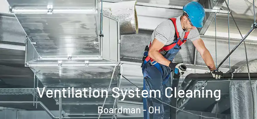  Ventilation System Cleaning Boardman - OH